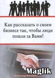Книга Как рассказать о своем бизнесе так, чтобы люди пошли за Вами. Качановский Александр.